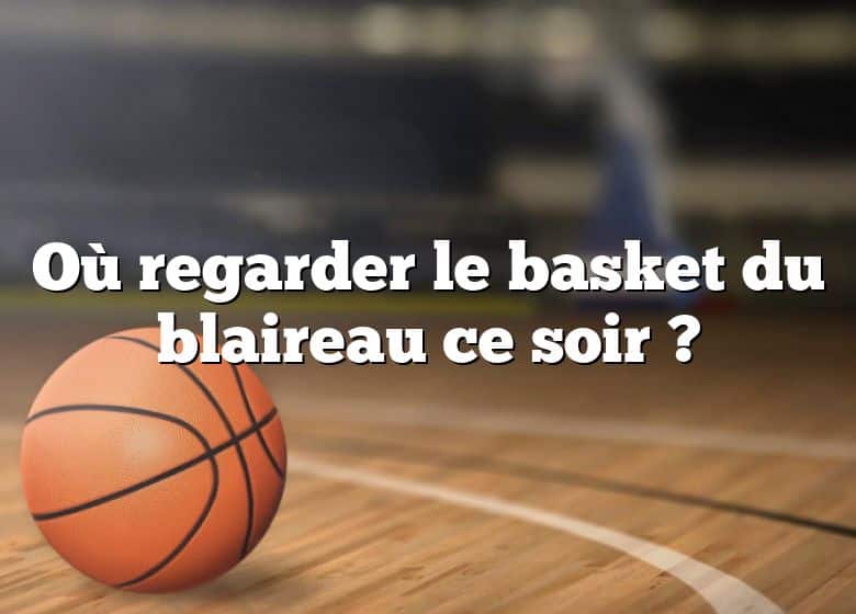 Où regarder le basket du blaireau ce soir ?